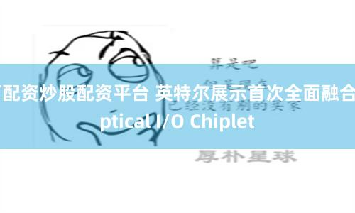 如何配资炒股配资平台 英特尔展示首次全面融合的Optical I/O Chiplet