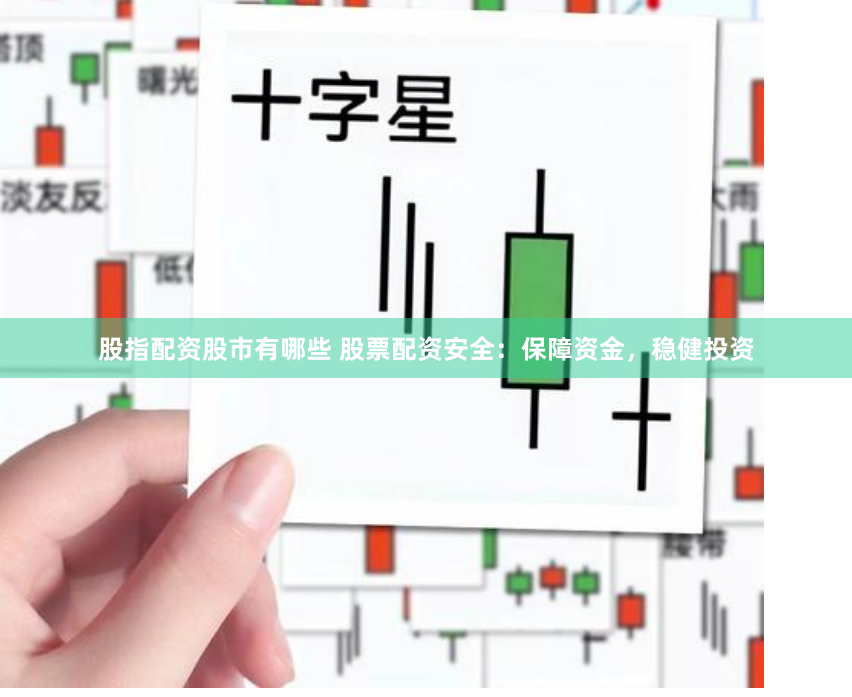 股指配资股市有哪些 股票配资安全:保障资金,稳健投资