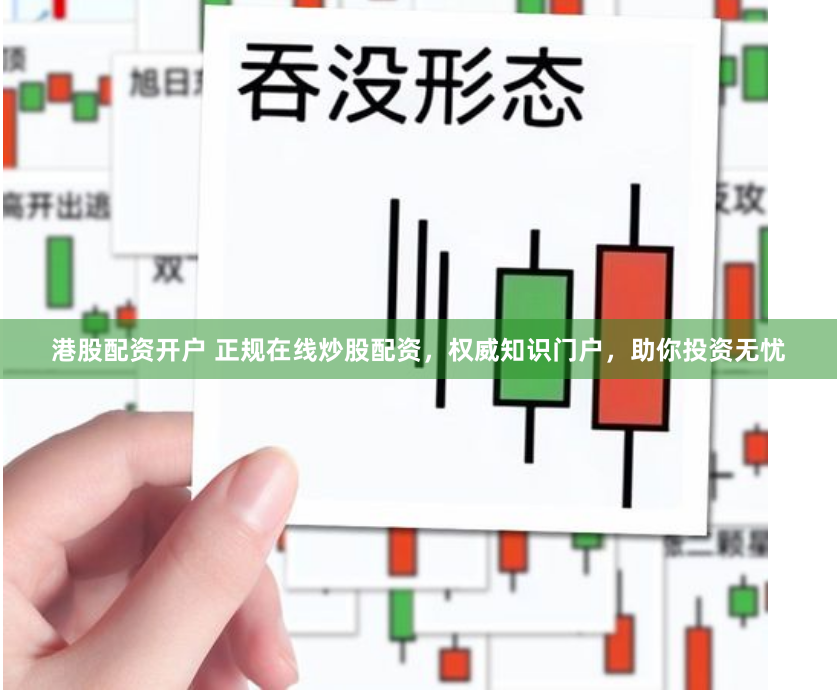 港股配资开户 正规在线炒股配资,权威知识门户,助你投资无忧