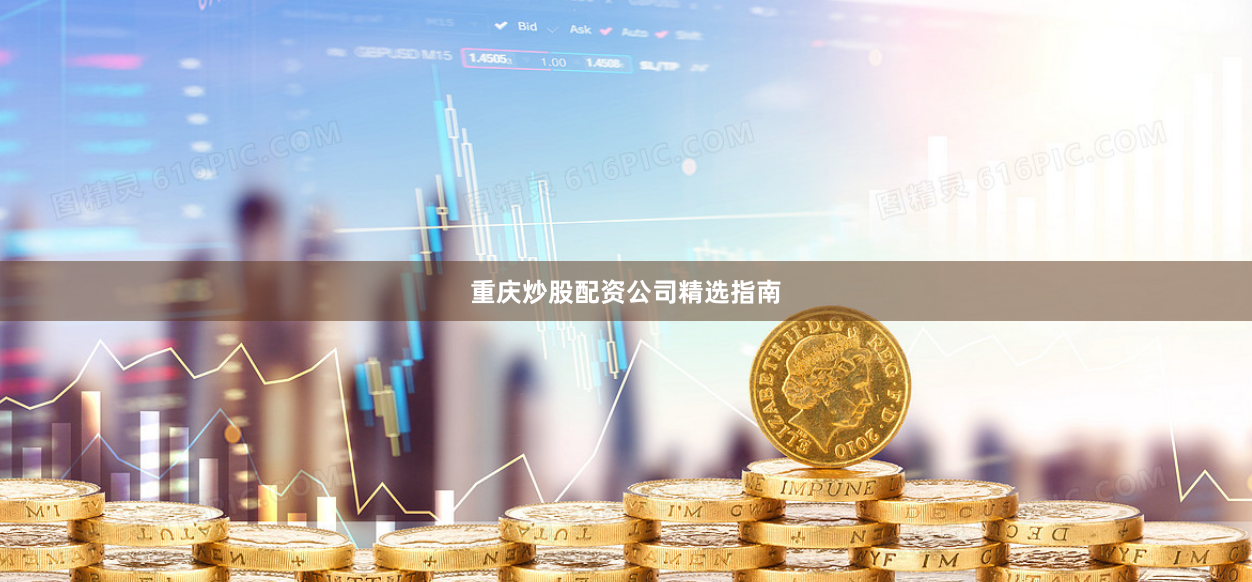 重庆炒股配资公司精选指南