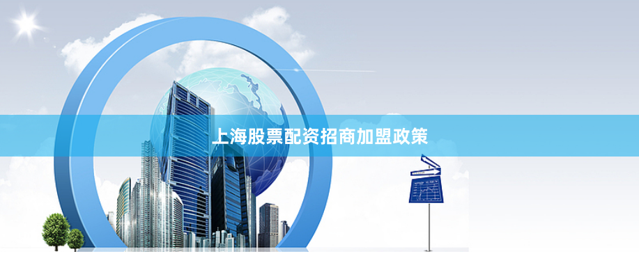 上海股票配资招商加盟政策