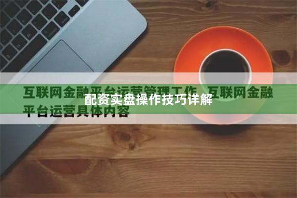 配资实盘操作技巧详解