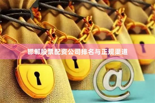 邯郸股票配资公司排名与正规渠道