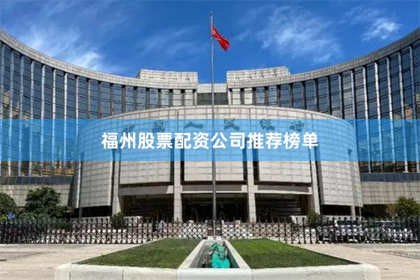 福州股票配资公司推荐榜单