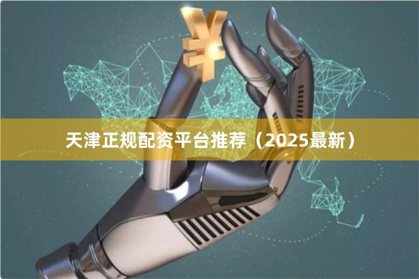 天津正规配资平台推荐（2025最新）