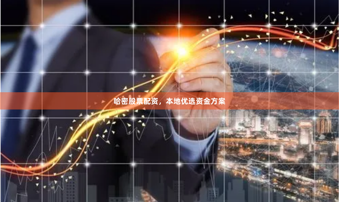 哈密股票配资,本地优选资金方案